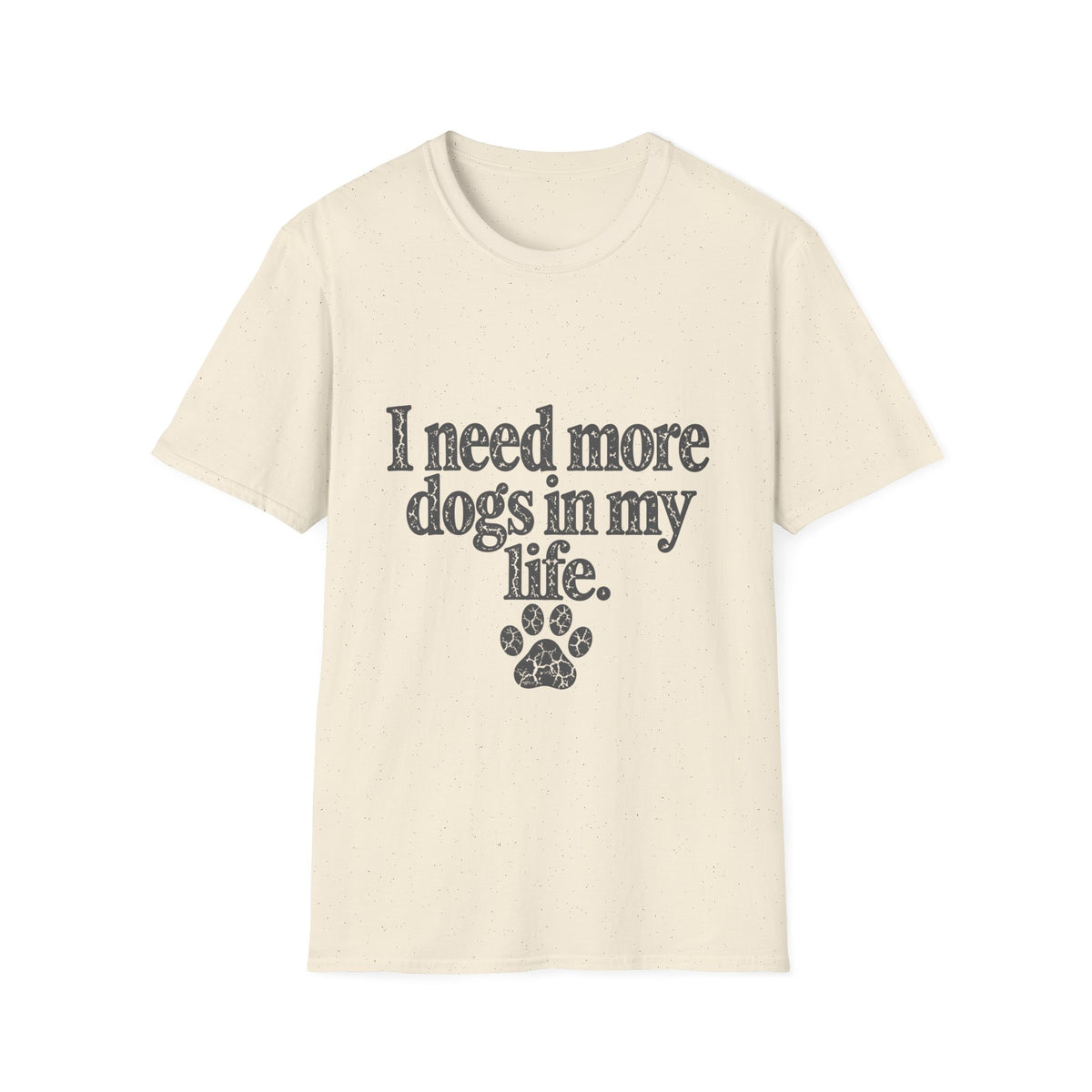 I need more dogs in my life T-Shirt