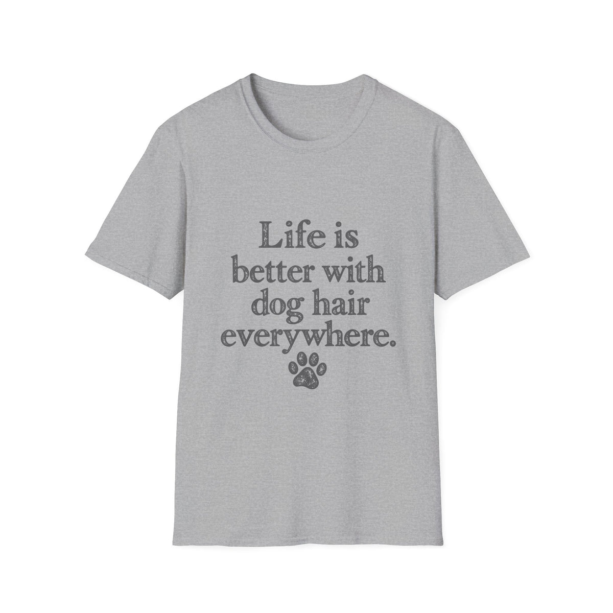Life is better with dog hair everywhere T-Shirt