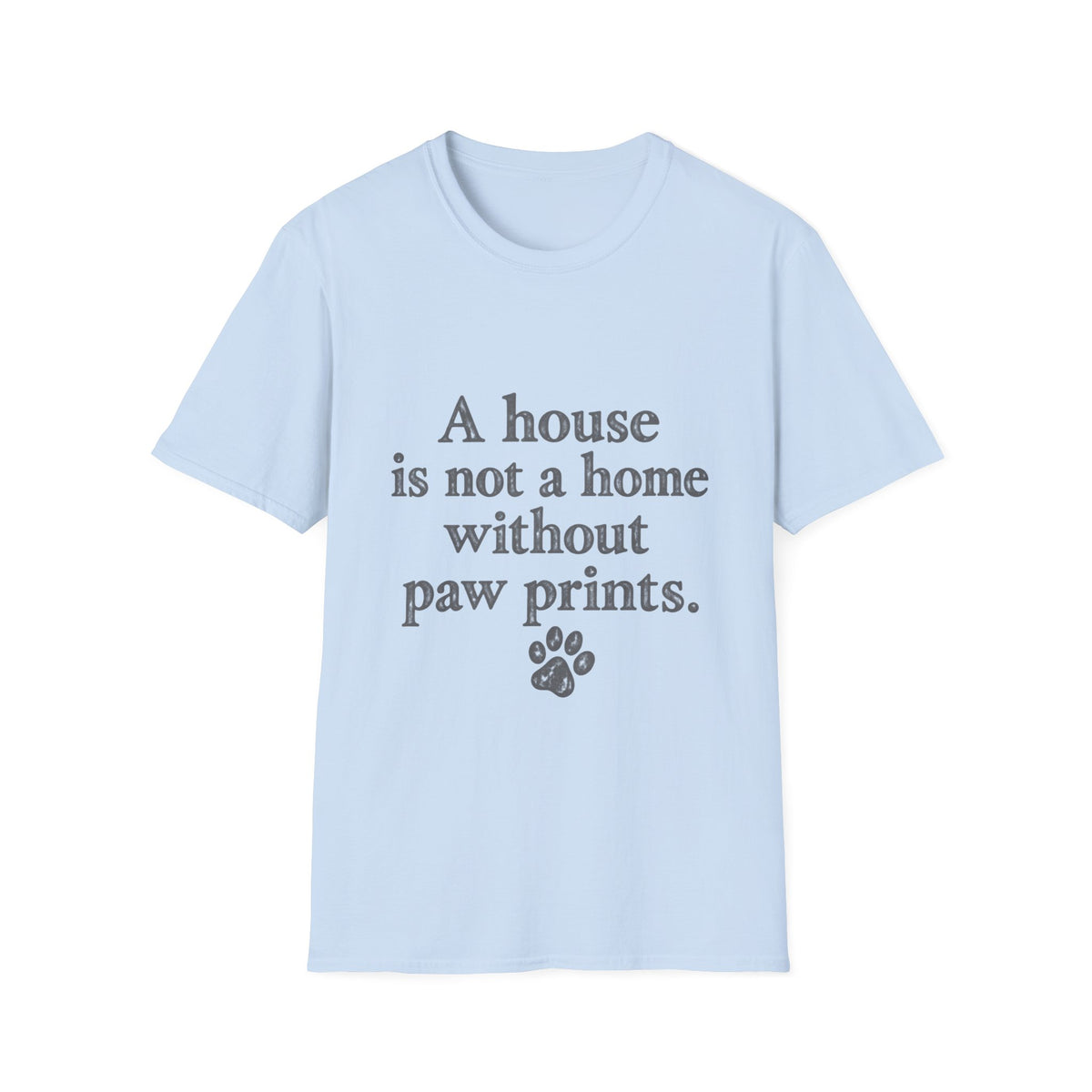 A House is not a home without paw prints T-Shirt