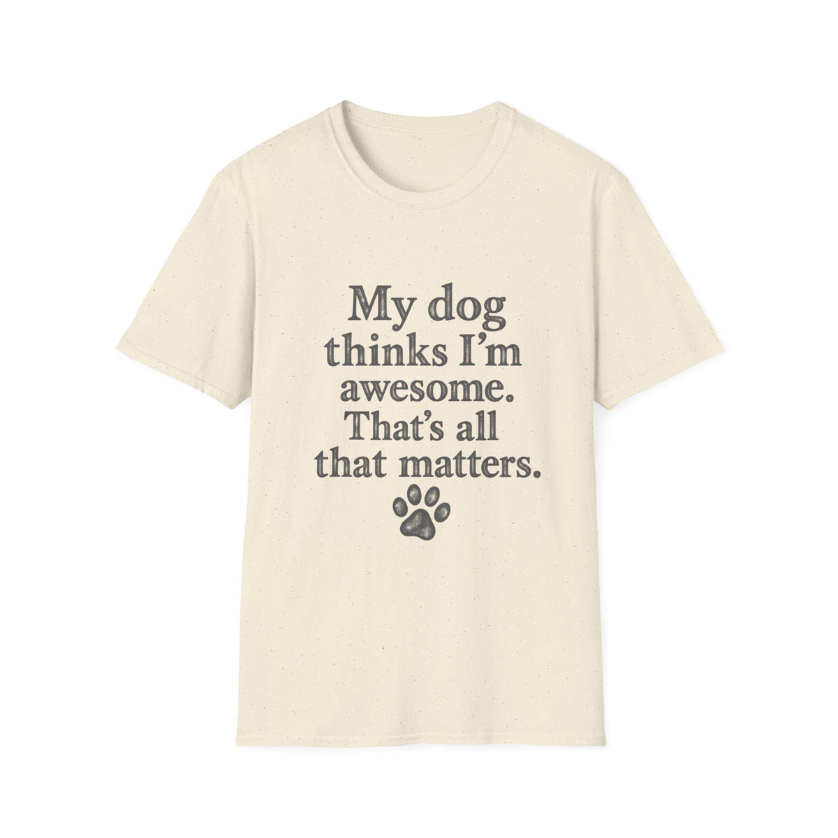 My Dog thinks I'm Awesome T-Shirt