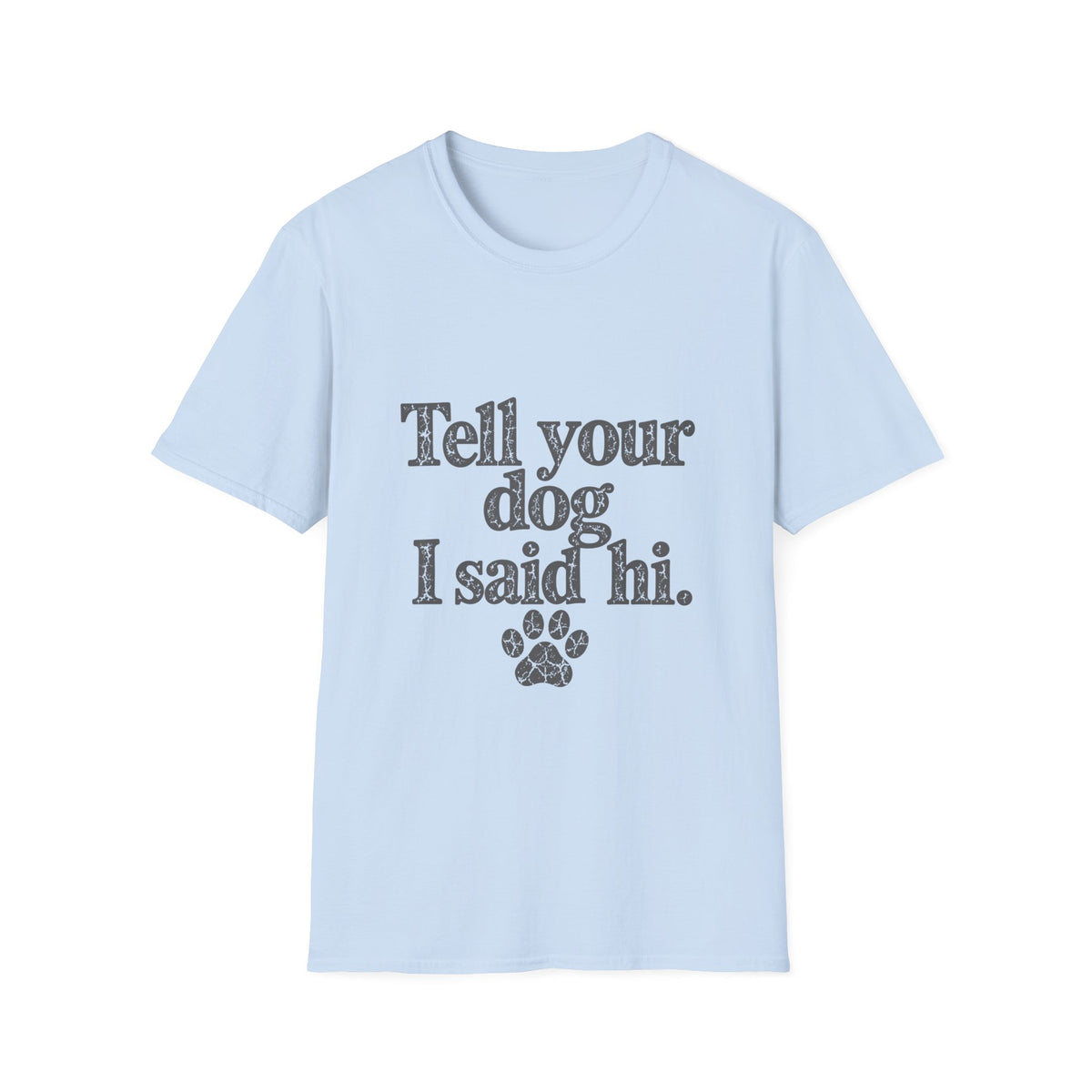 Tell your dog I said Hi T-Shirt