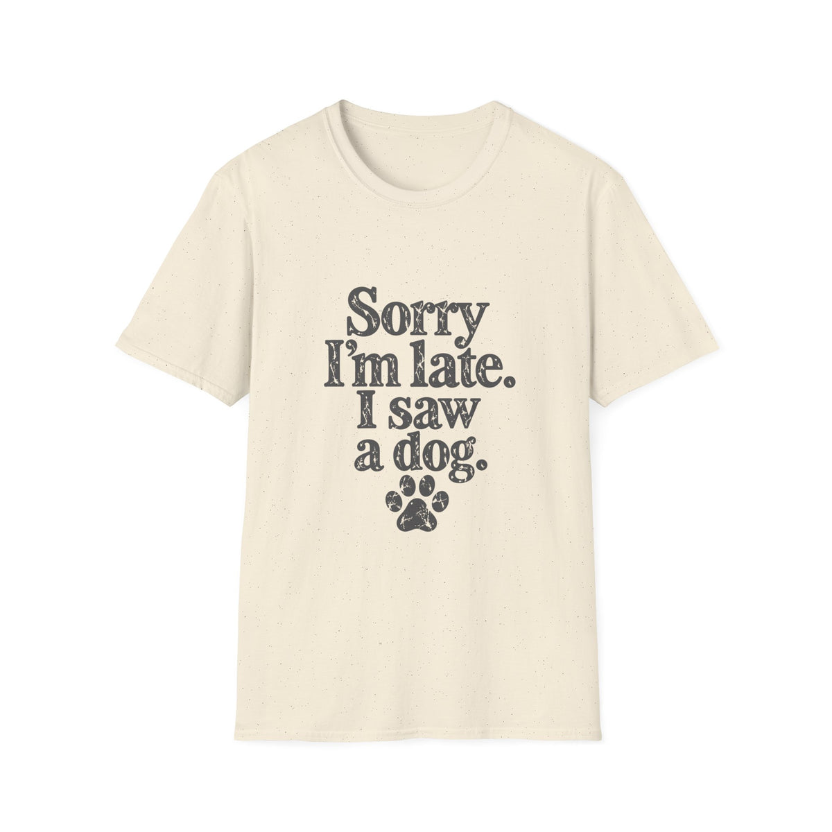 Sorry I'm late, I saw a dog T-Shirt