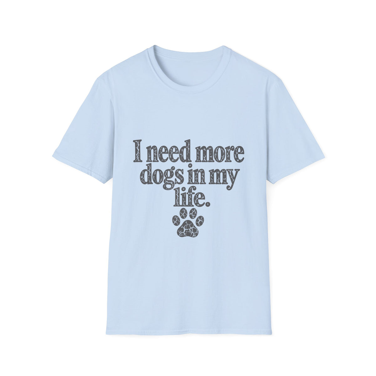 I need more dogs in my life T-Shirt