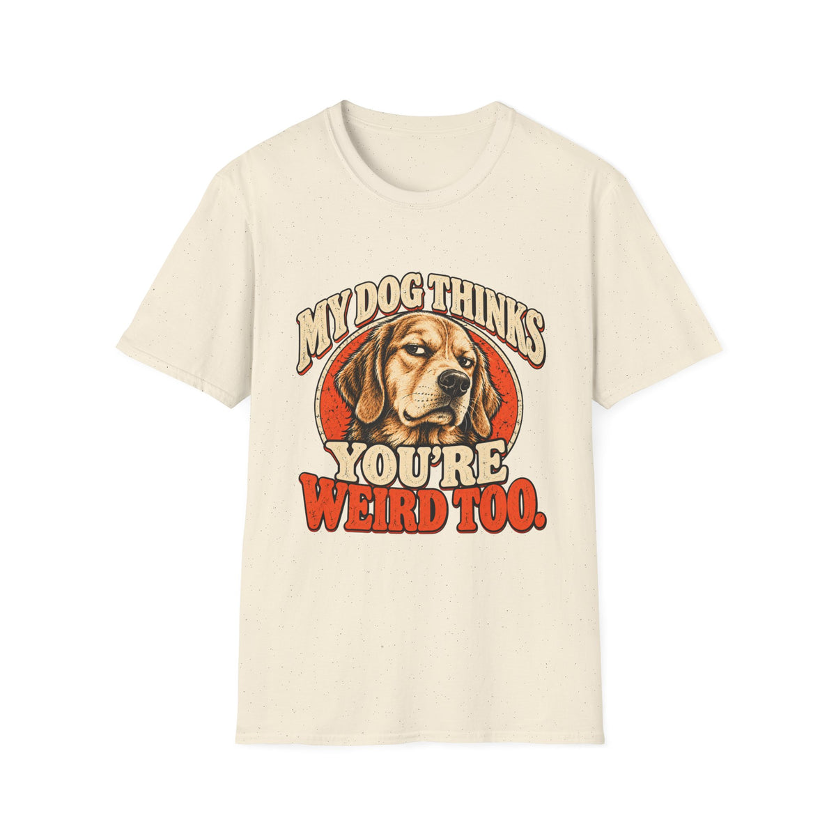 My Dog Thinks You're Weird too T-Shirt