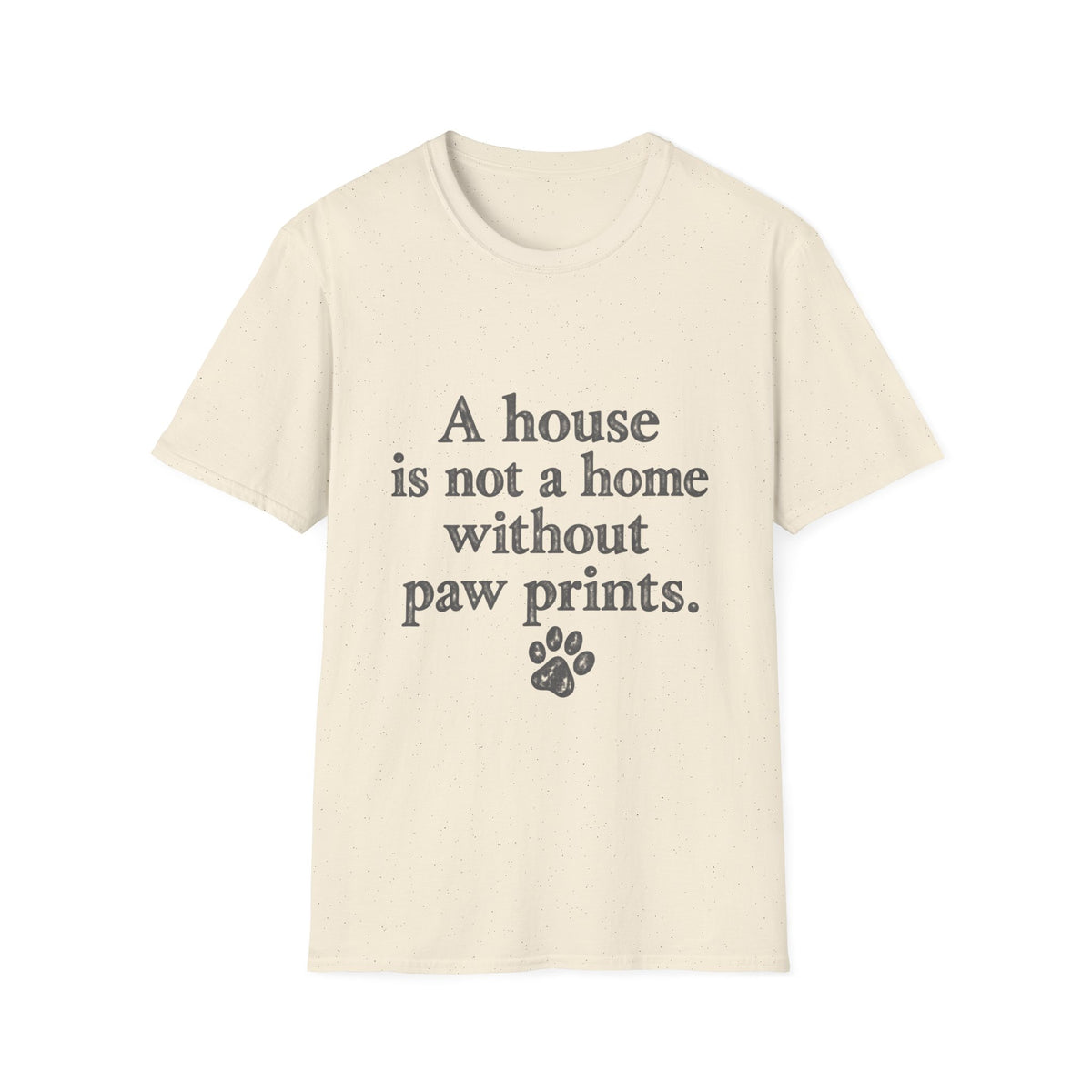 A House is not a home without paw prints T-Shirt