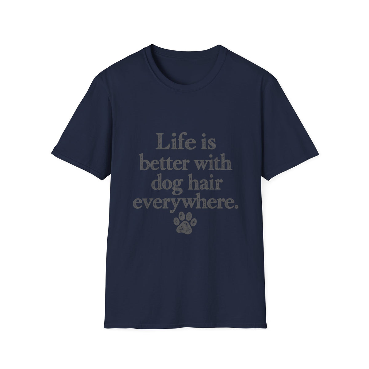 Life is better with dog hair everywhere T-Shirt