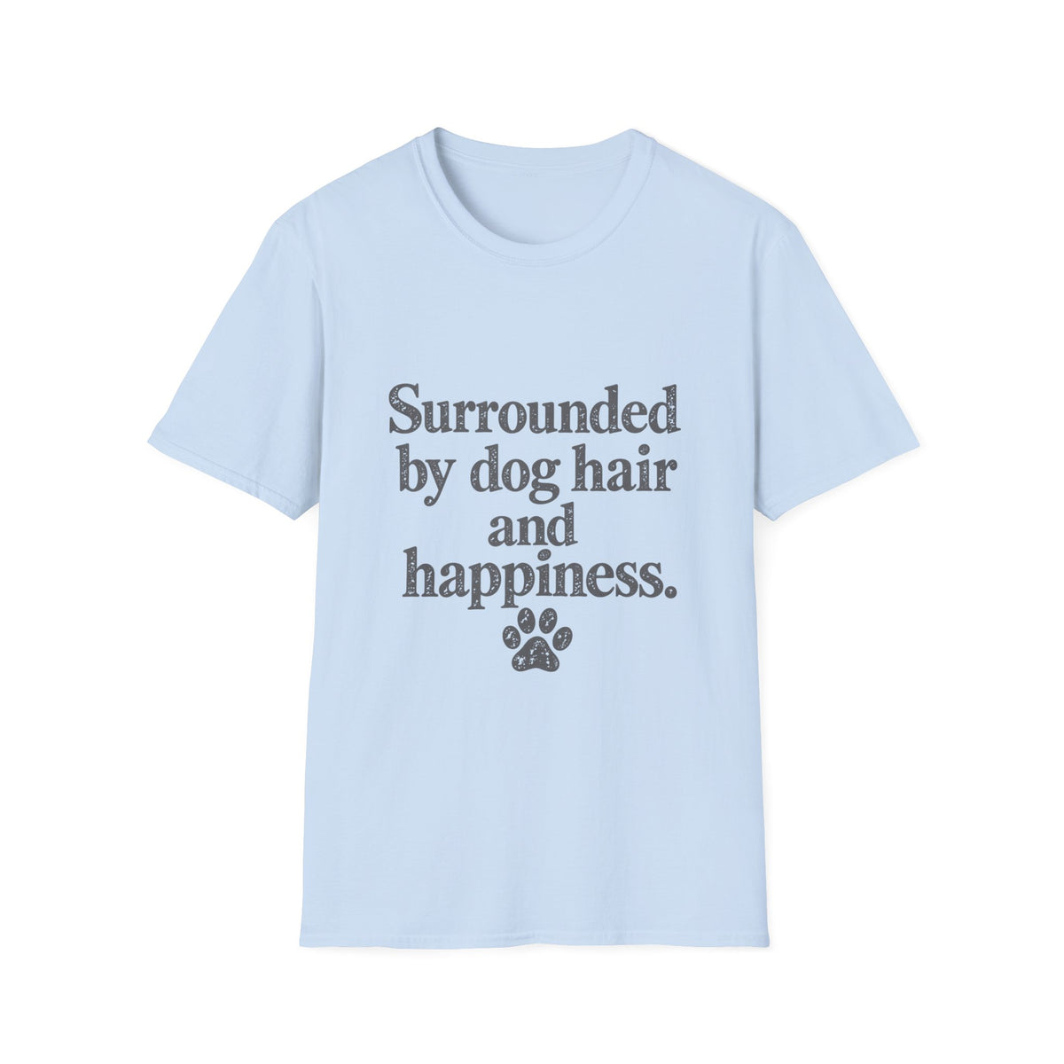 Surrounded by Dog hair and Happiness T-Shirt