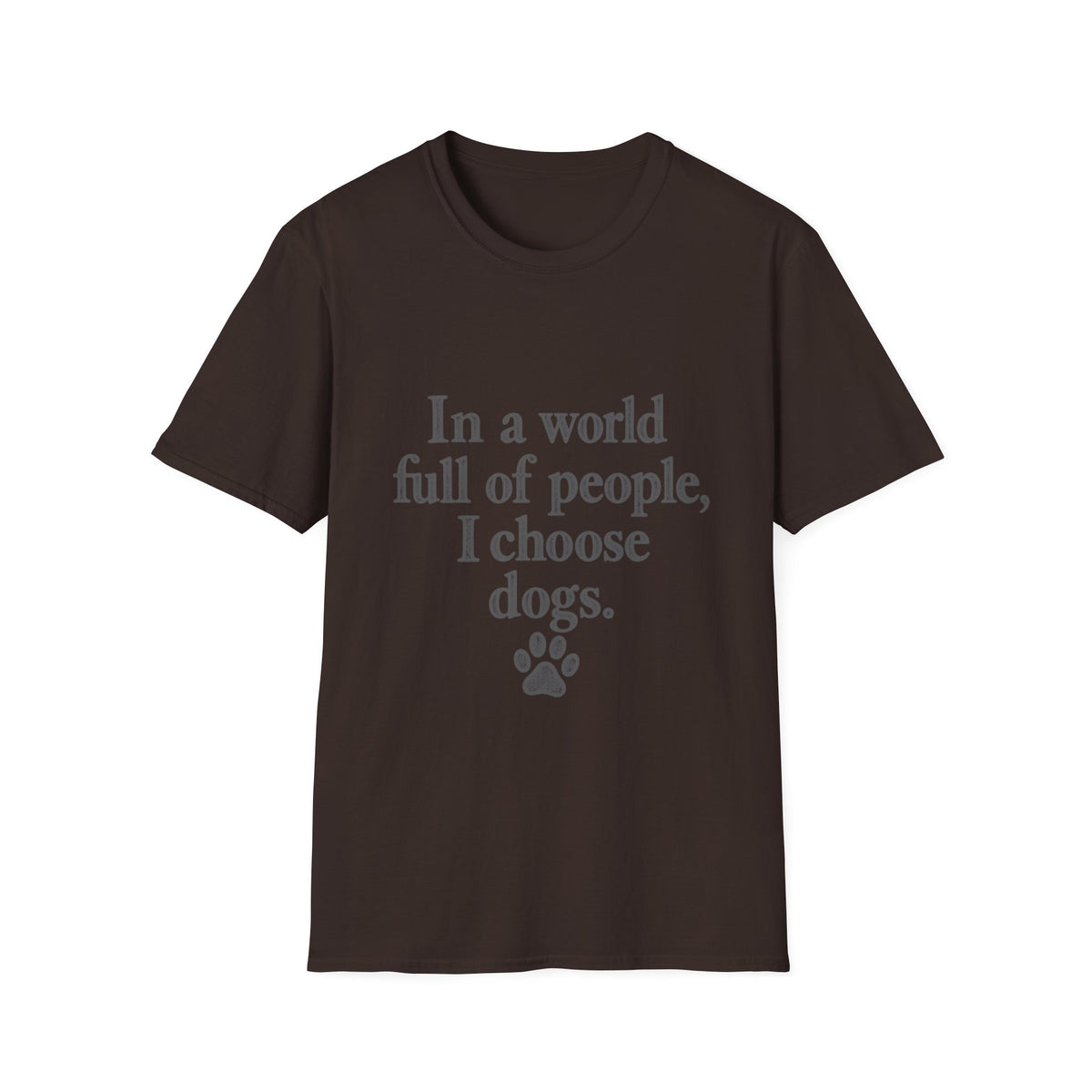 In a world full of people, I choose Dogs T-Shirt