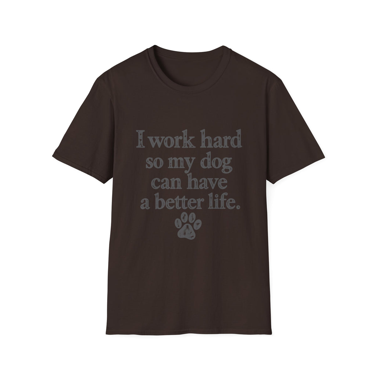 I work Hard so my Dog can have a better life T-Shirt