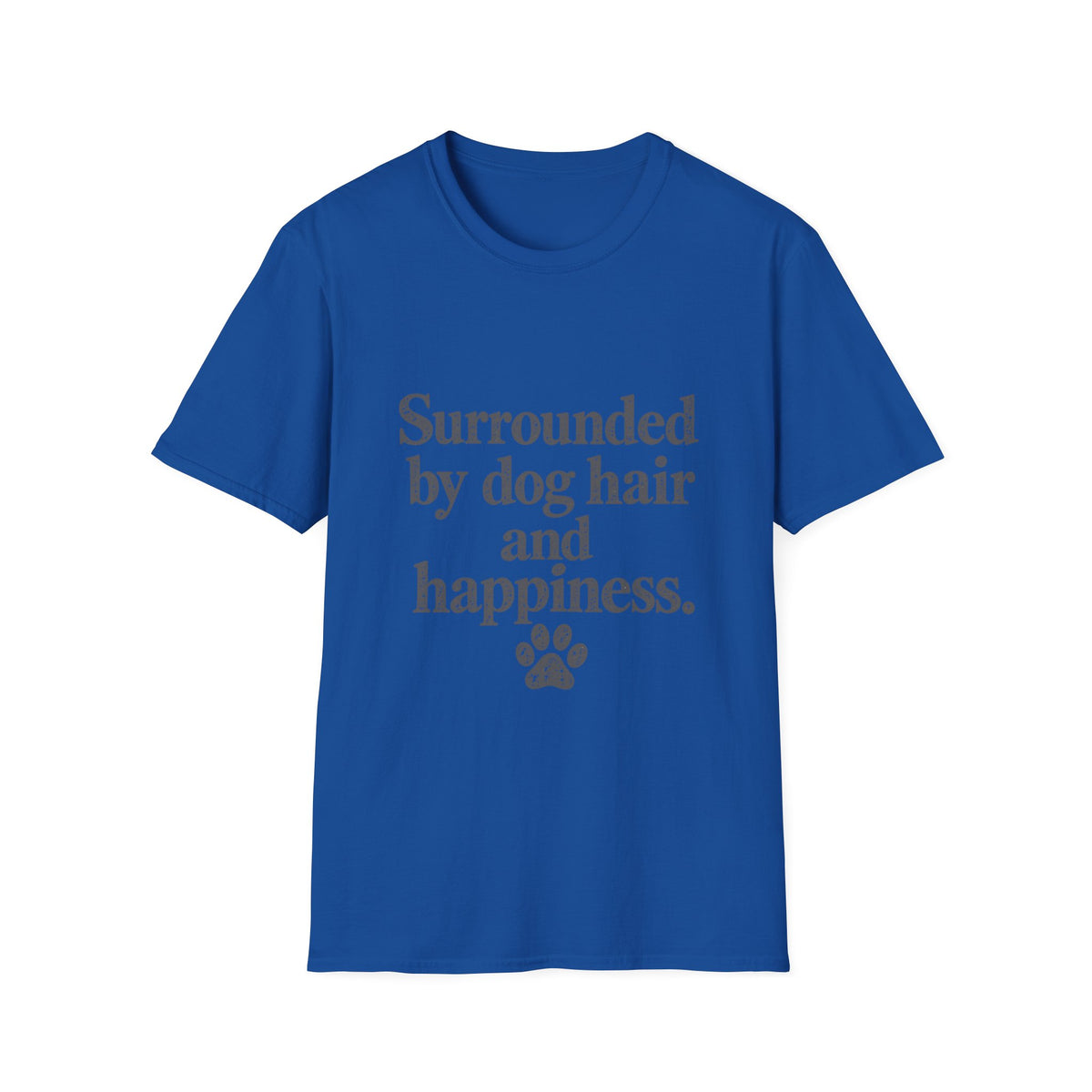 Surrounded by Dog hair and Happiness T-Shirt