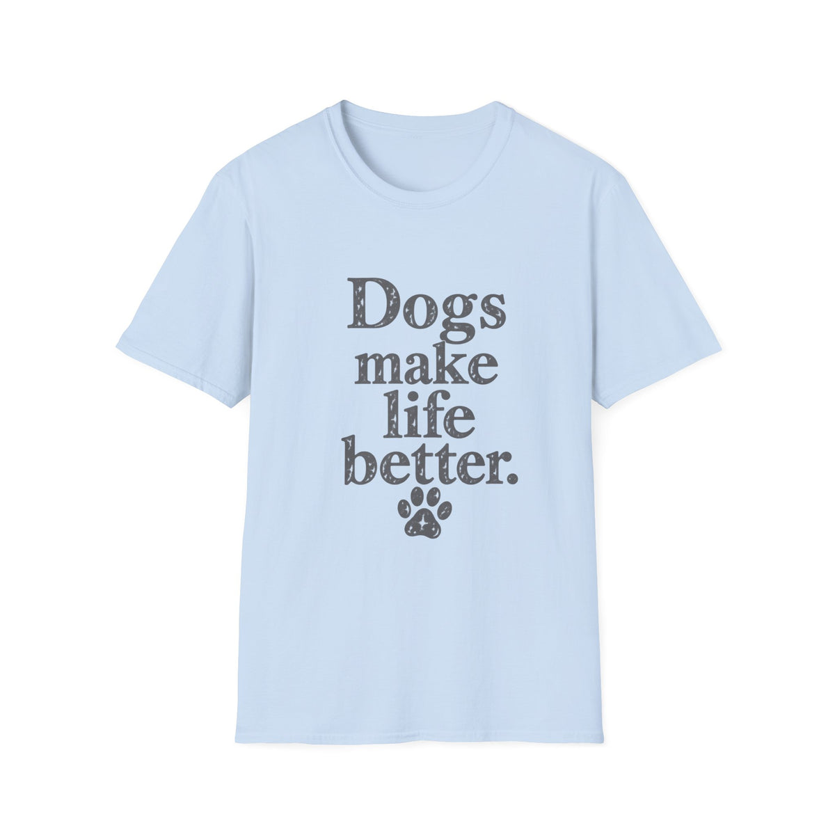 Dogs make life better T-Shirt