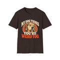 My Dog Thinks You're Weird too T-Shirt