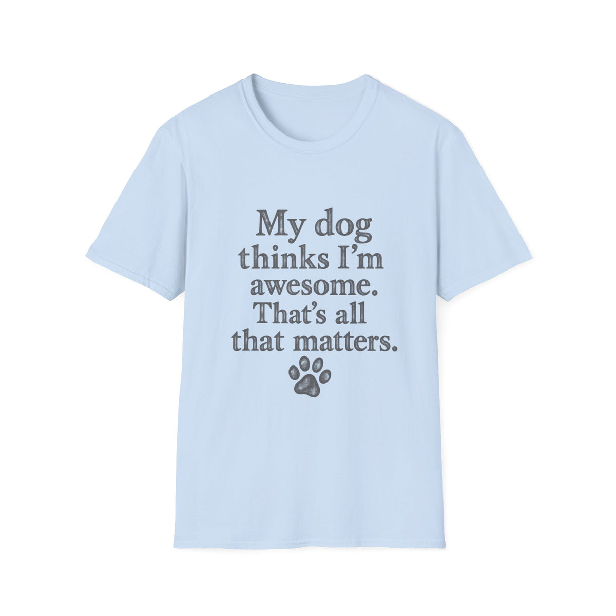 My Dog thinks I'm Awesome T-Shirt