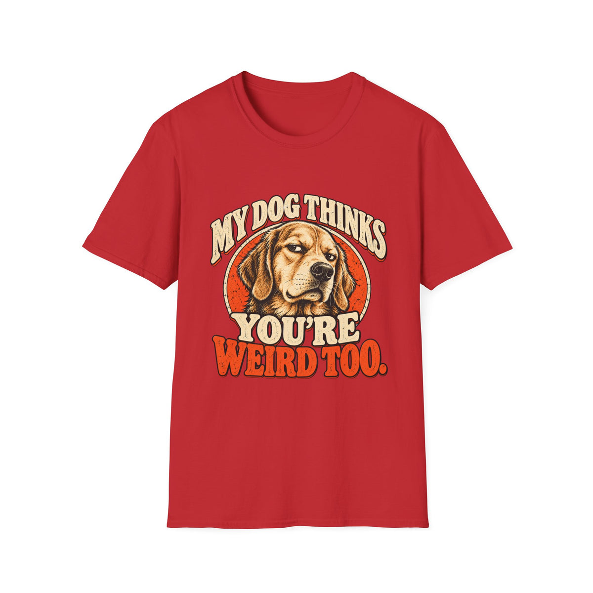 My Dog Thinks You're Weird too T-Shirt