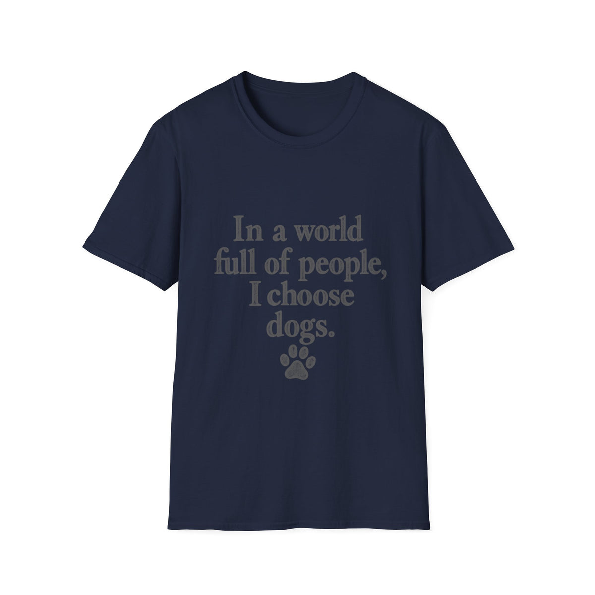 In a world full of people, I choose Dogs T-Shirt