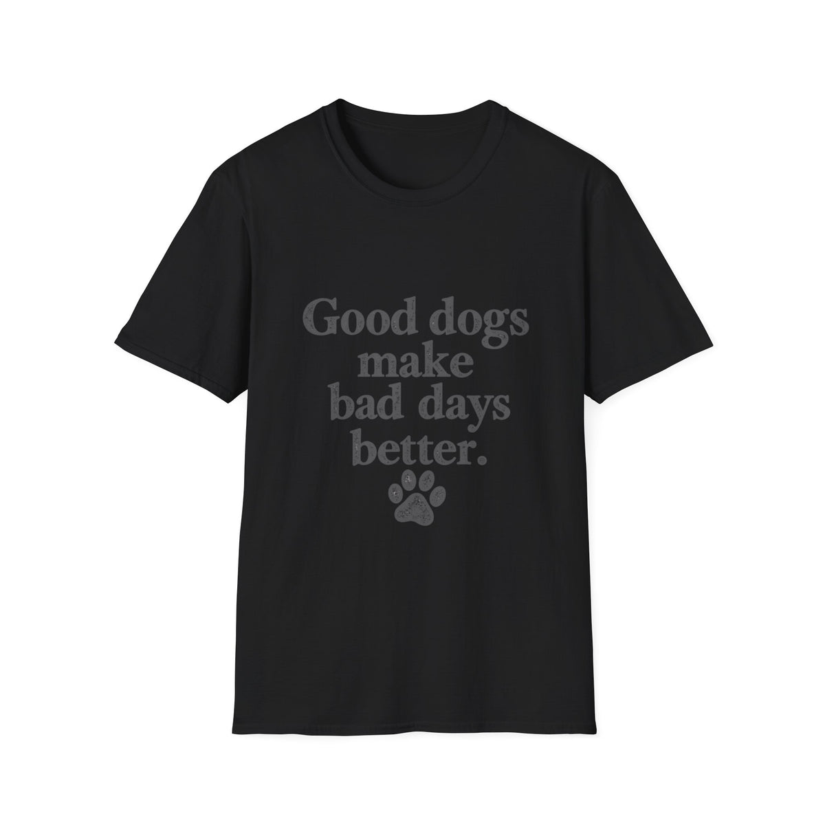Good dogs make bad days better T-Shirt