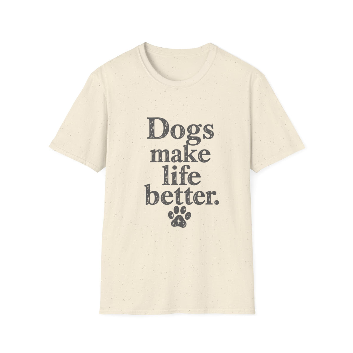 Dogs make life better T-Shirt