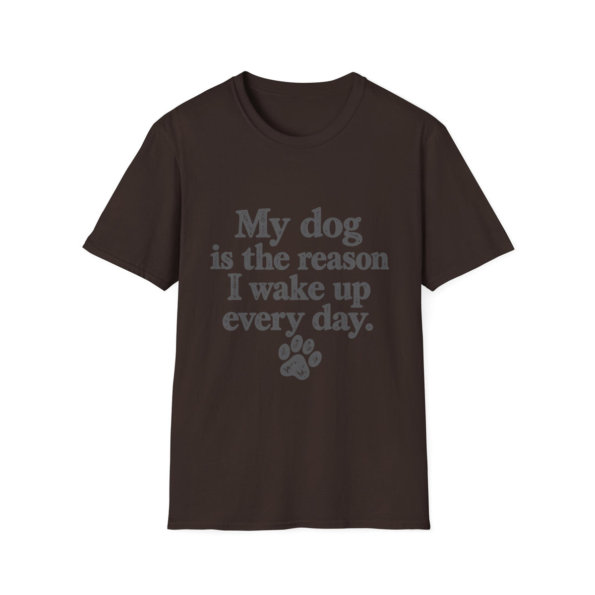 My Dog is the Reason I Wake up Everyday T-Shirt