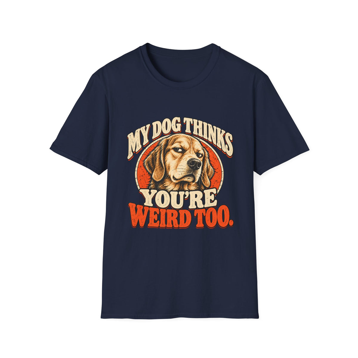 My Dog Thinks You're Weird too T-Shirt