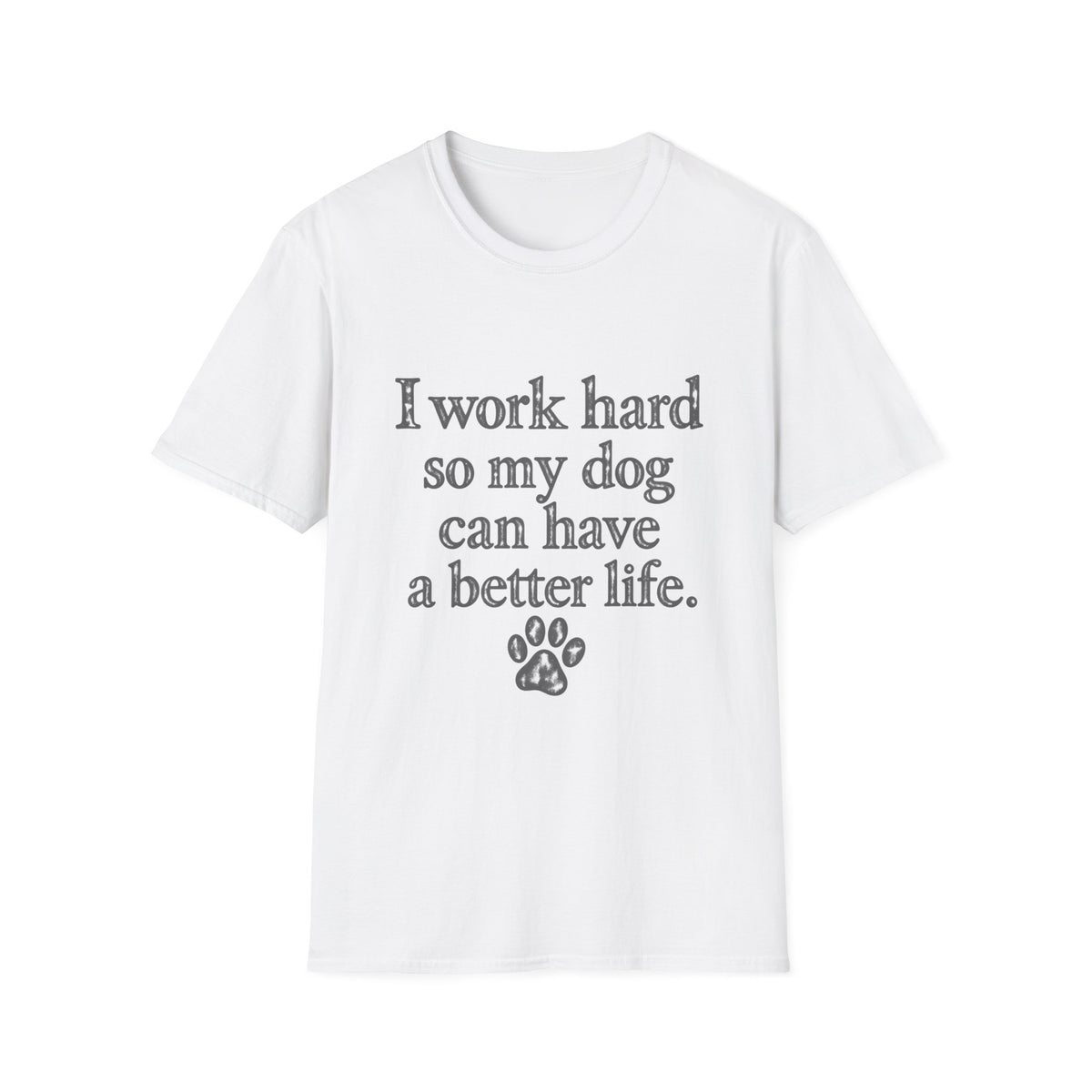 I work Hard so my Dog can have a better life T-Shirt