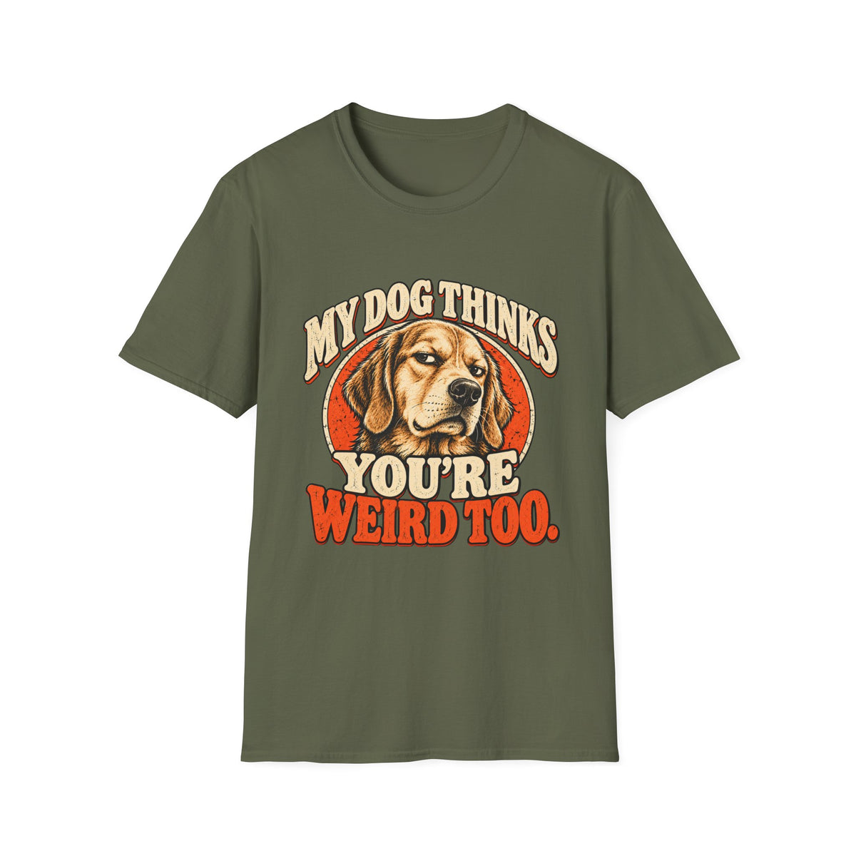 My Dog Thinks You're Weird too T-Shirt