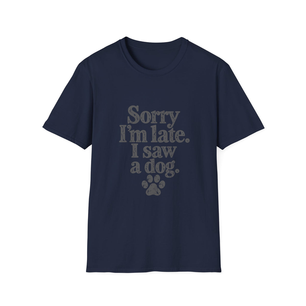 Sorry I'm late, I saw a dog T-Shirt