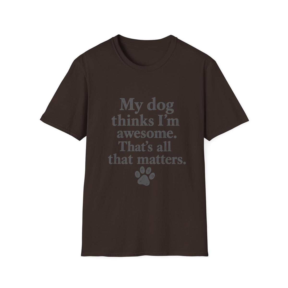 My Dog thinks I'm Awesome T-Shirt