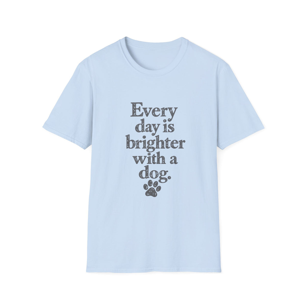 Every day is brighter with a dog T-Shirt