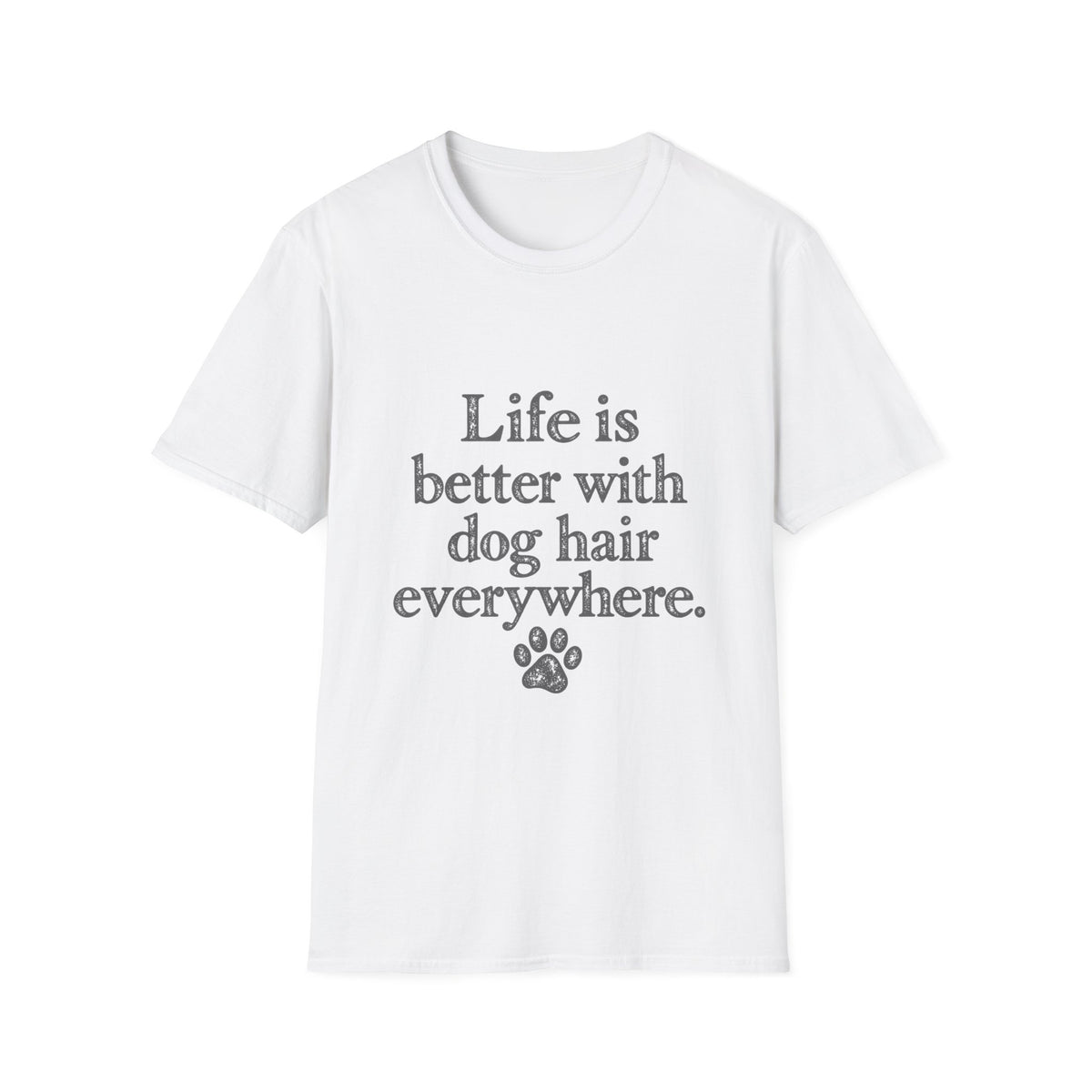 Life is better with dog hair everywhere T-Shirt