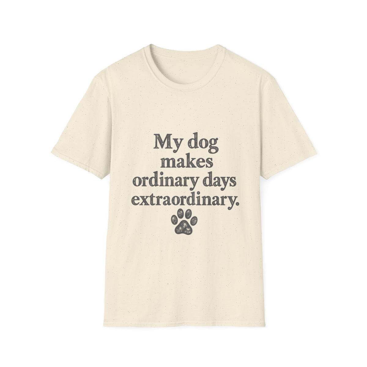 My dog makes ordinary days extraordinary T-Shirt