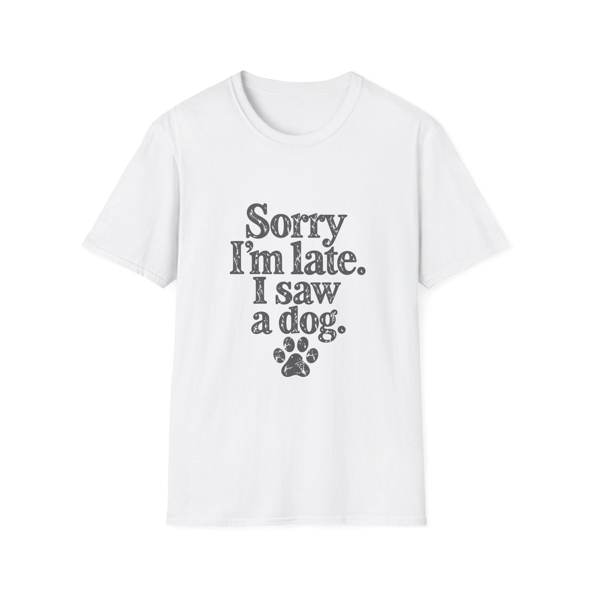Sorry I'm late, I saw a dog T-Shirt