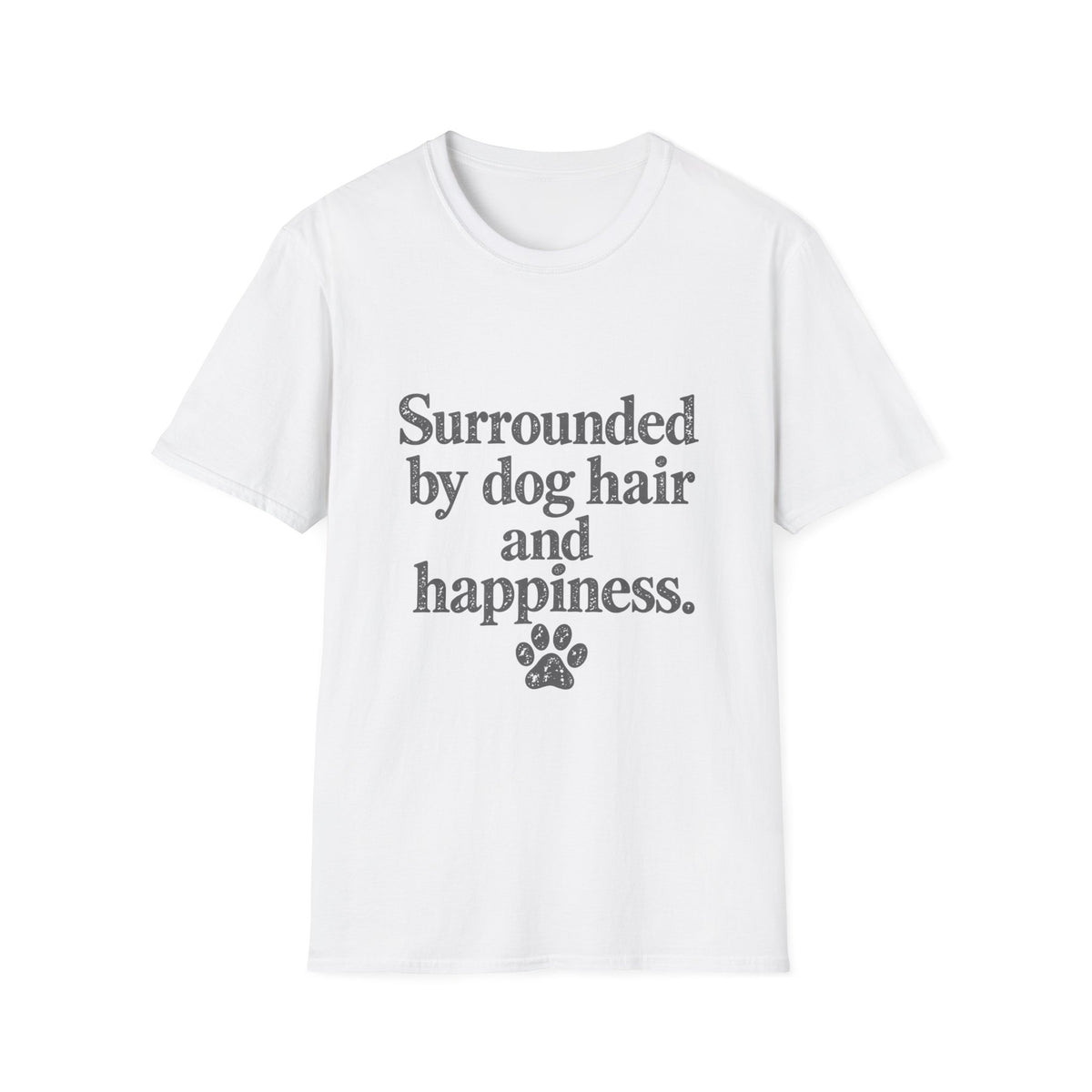 Surrounded by Dog hair and Happiness T-Shirt