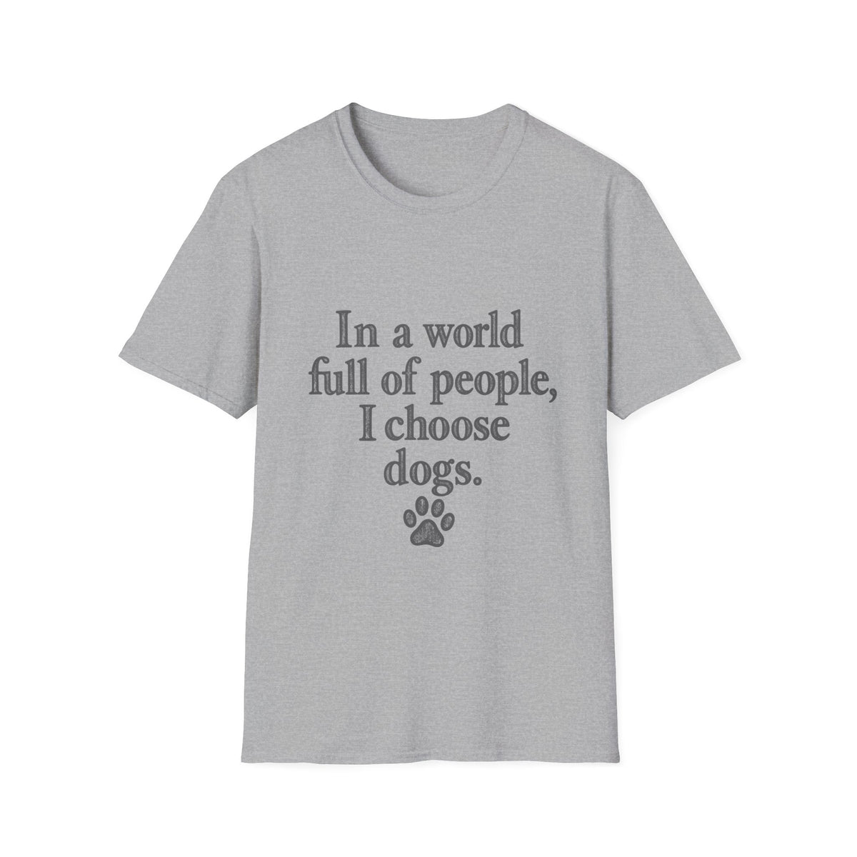 In a world full of people, I choose Dogs T-Shirt