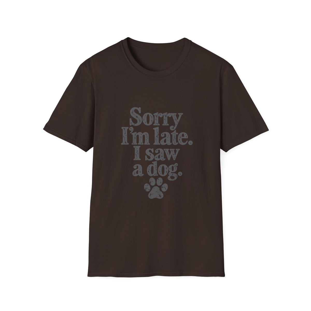 Sorry I'm late, I saw a dog T-Shirt