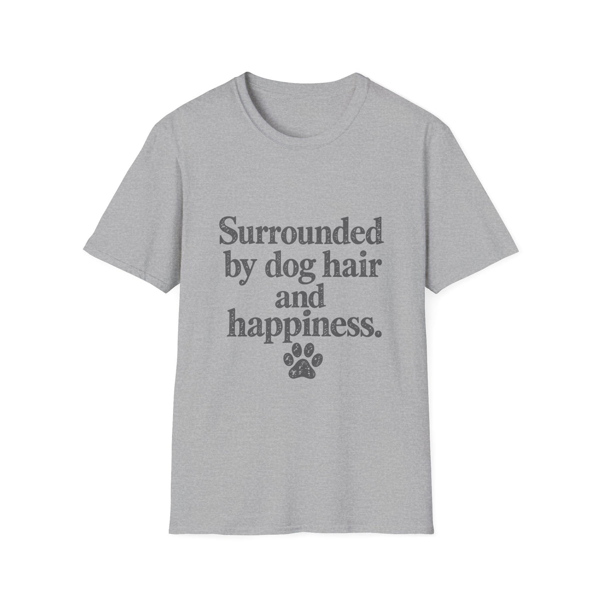 Surrounded by Dog hair and Happiness T-Shirt