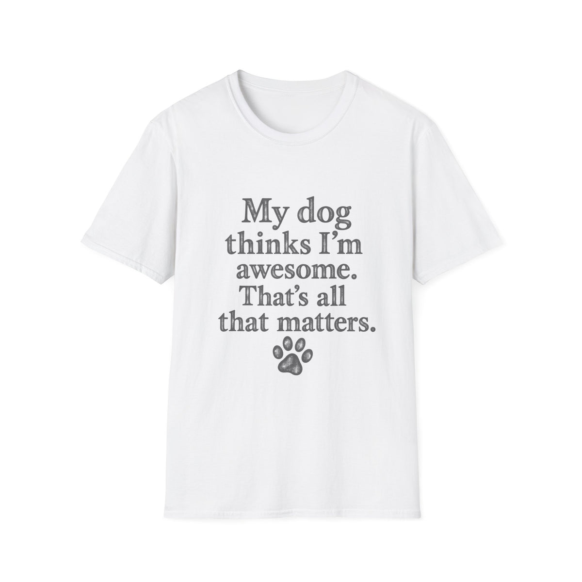 My Dog thinks I'm Awesome T-Shirt