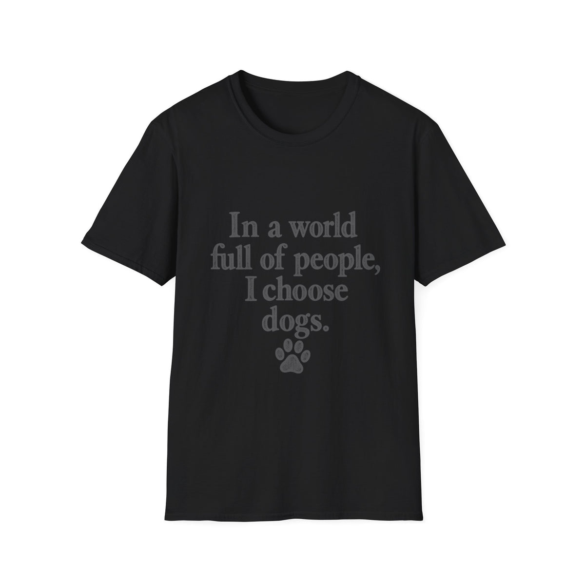 In a world full of people, I choose Dogs T-Shirt