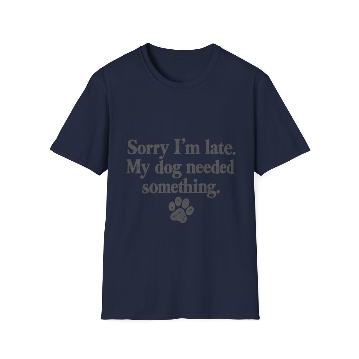 Sorry I'm Late, My Dog needed Something T-Shirt