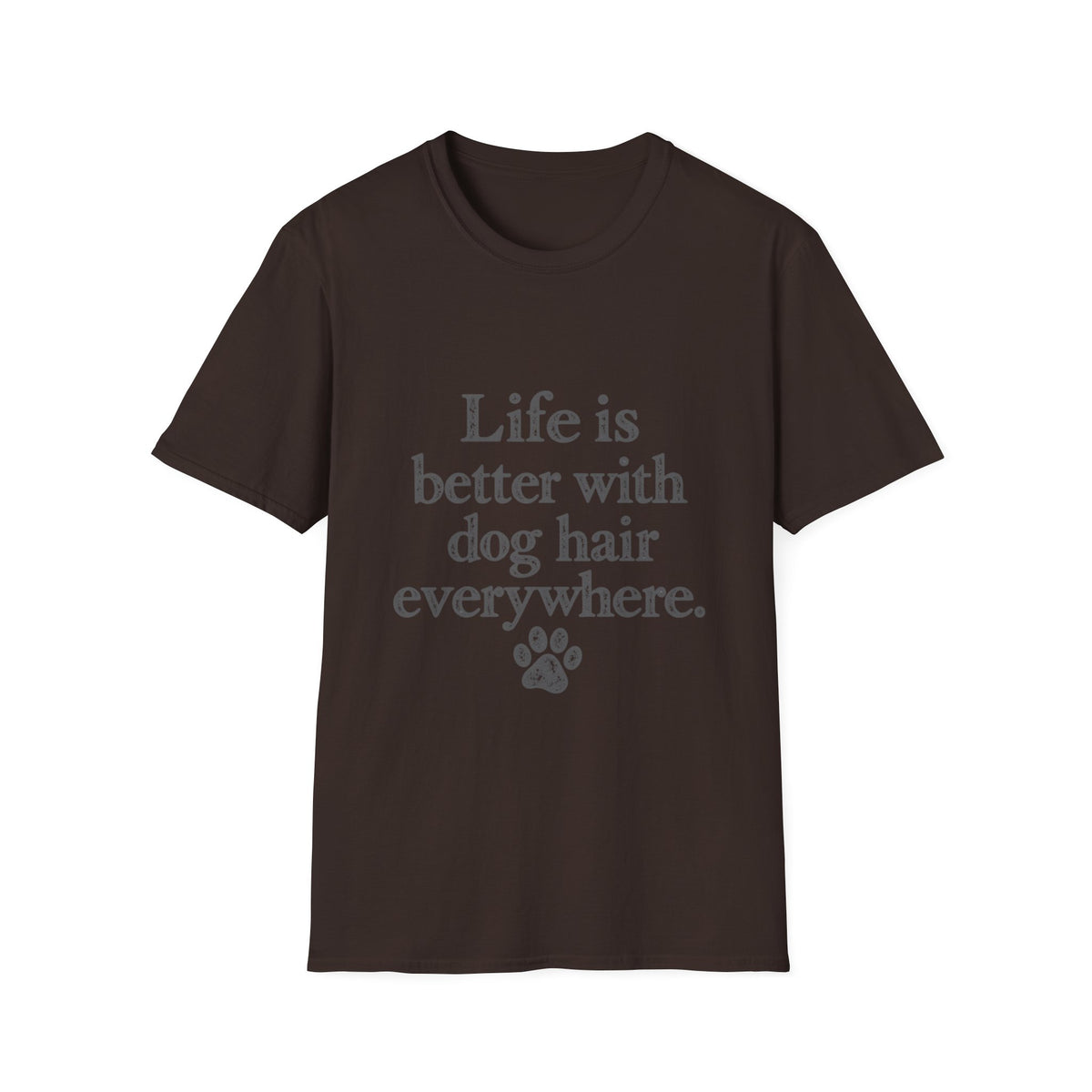 Life is better with dog hair everywhere T-Shirt