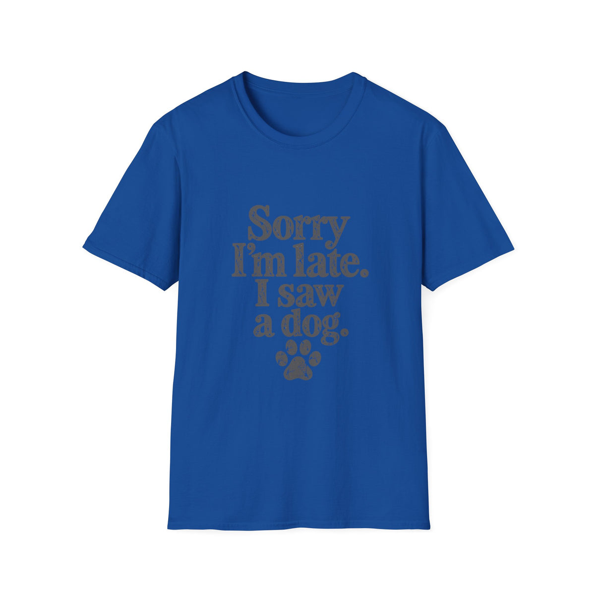 Sorry I'm late, I saw a dog T-Shirt