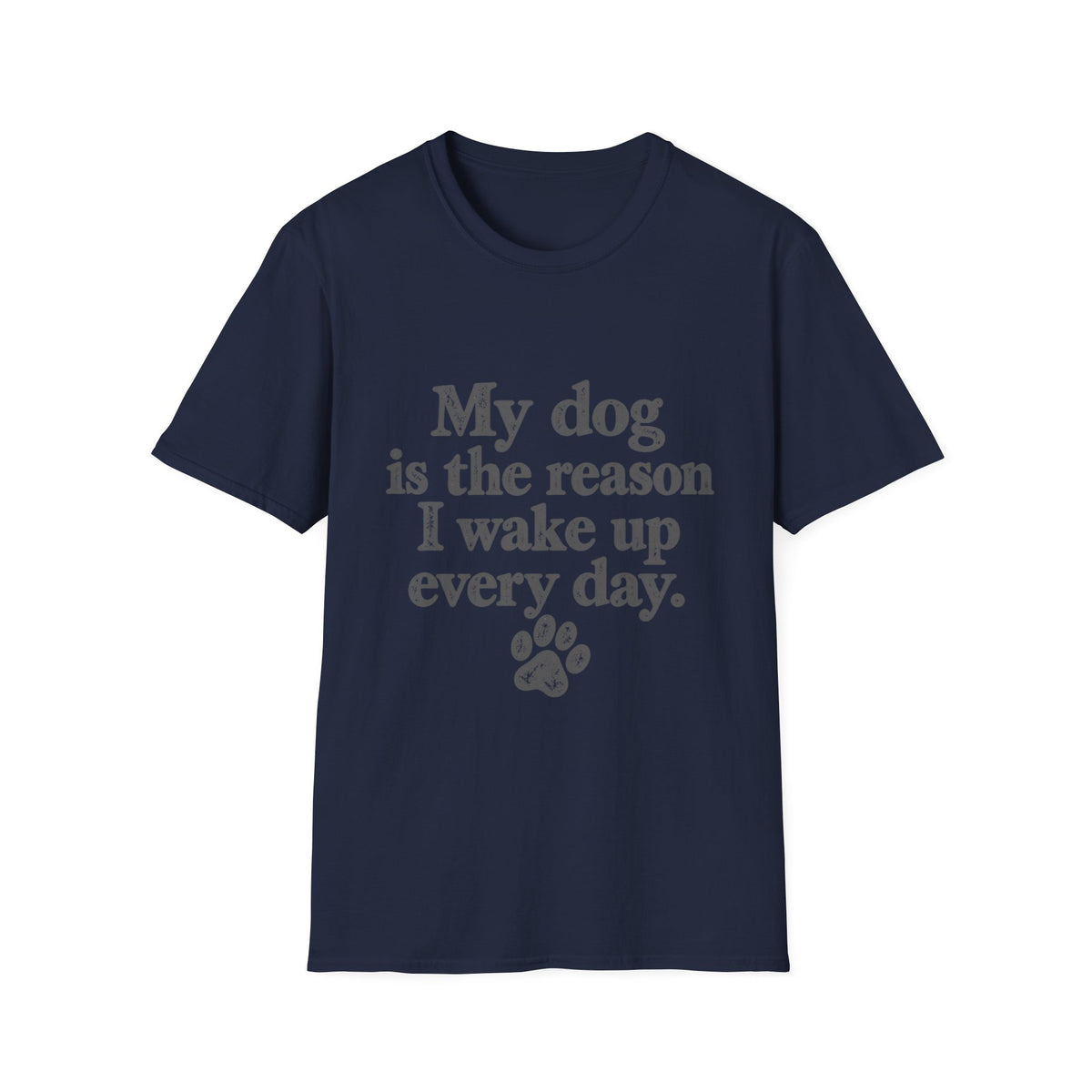 My Dog is the Reason I Wake up Everyday T-Shirt