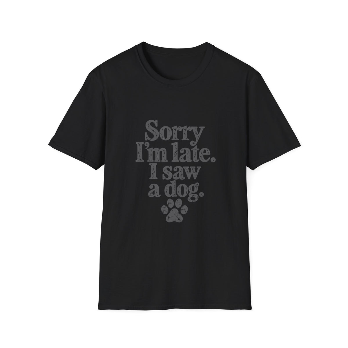 Sorry I'm late, I saw a dog T-Shirt