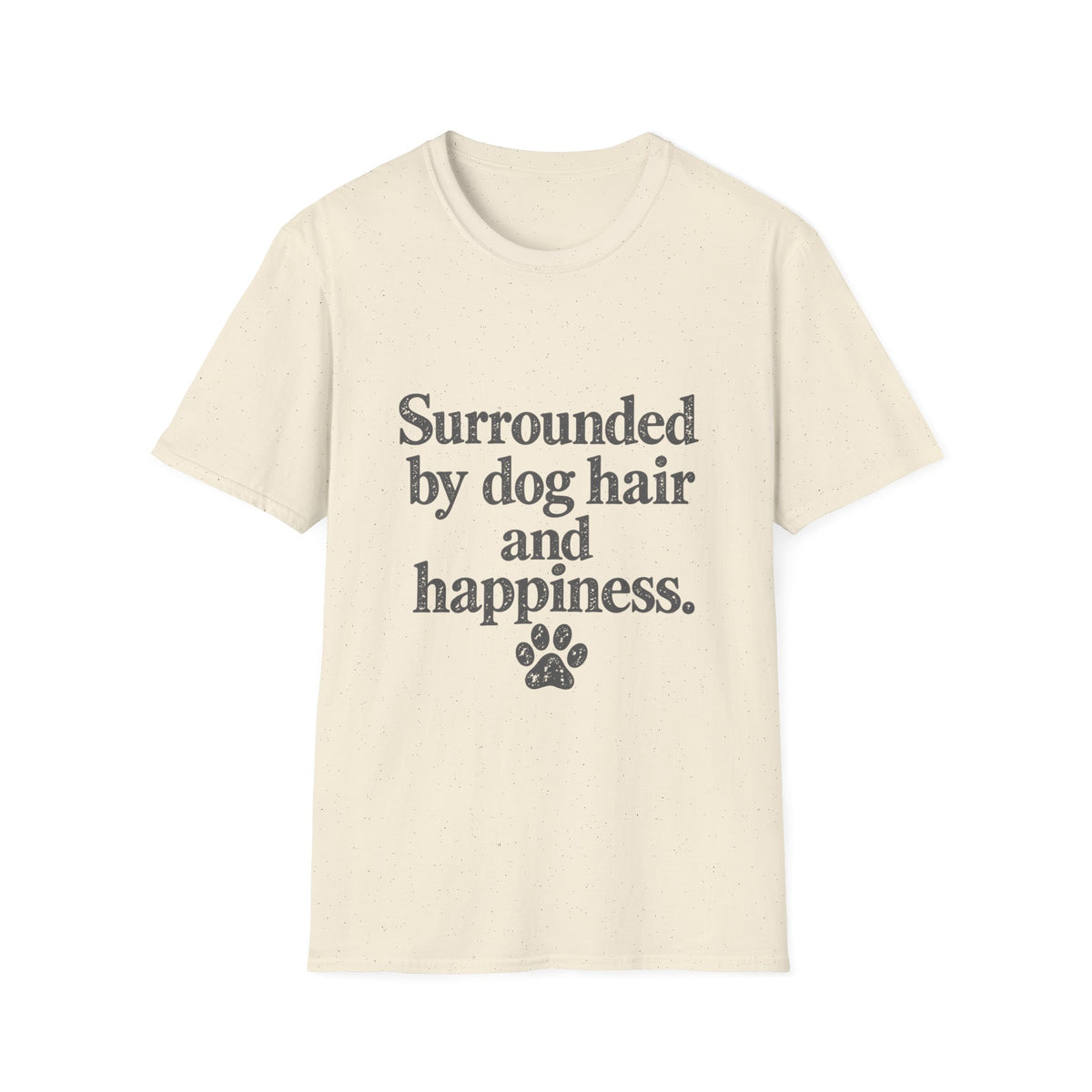 Surrounded by Dog hair and Happiness T-Shirt