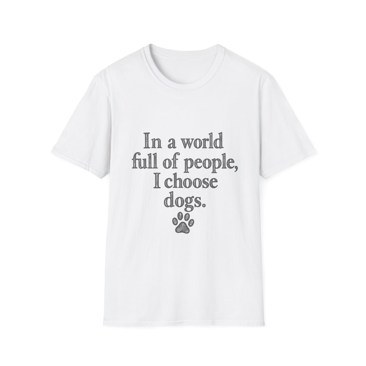 In a world full of people, I choose Dogs T-Shirt