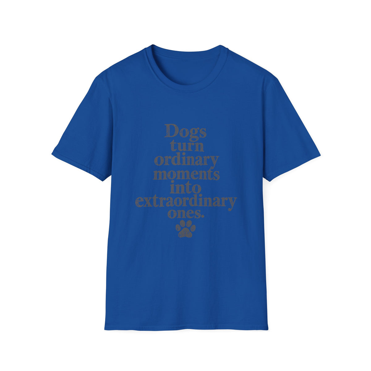 Dogs turn ordinary moments info extraordinary T-Shirt