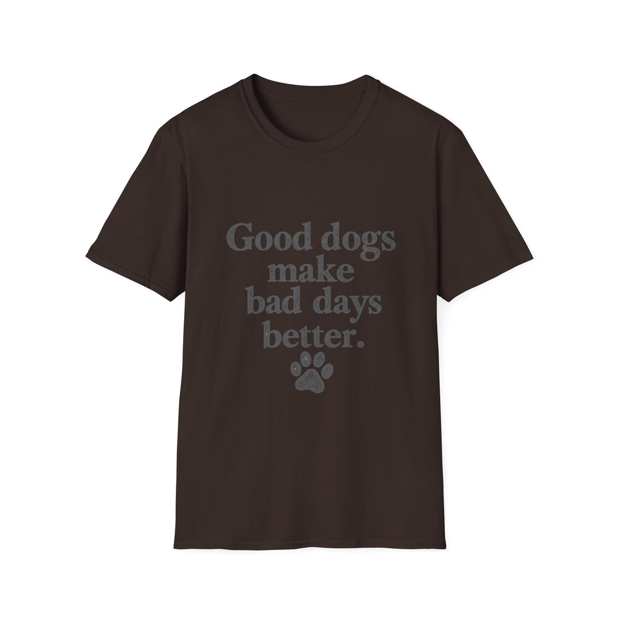 Good dogs make bad days better T-Shirt