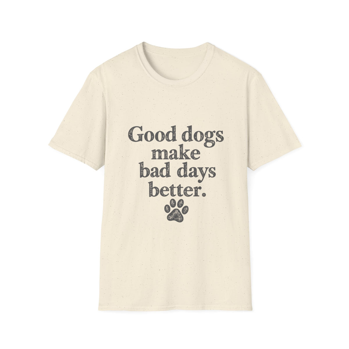 Good dogs make bad days better T-Shirt