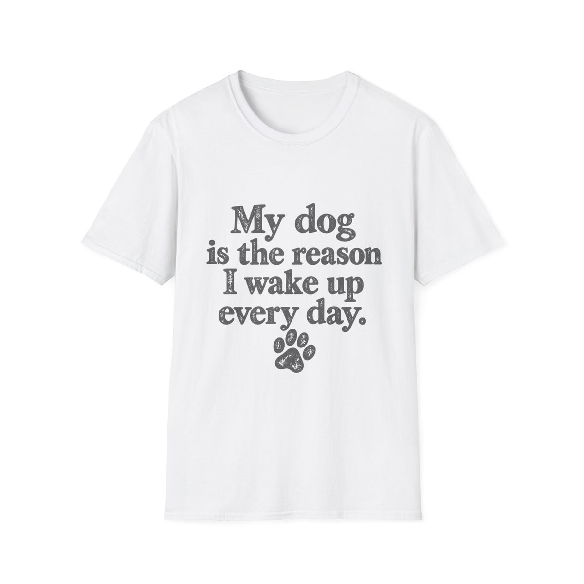 My Dog is the Reason I Wake up Everyday T-Shirt